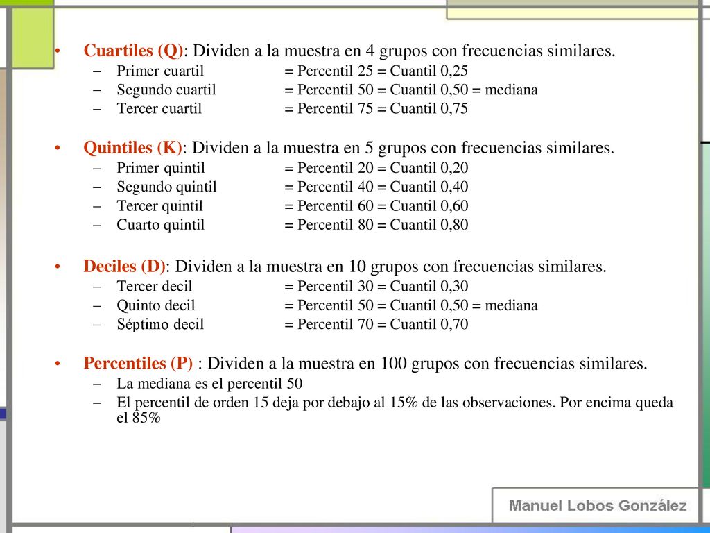 Cuartiles (Q): Dividen a la muestra en 4 grupos con frecuencias similares.
