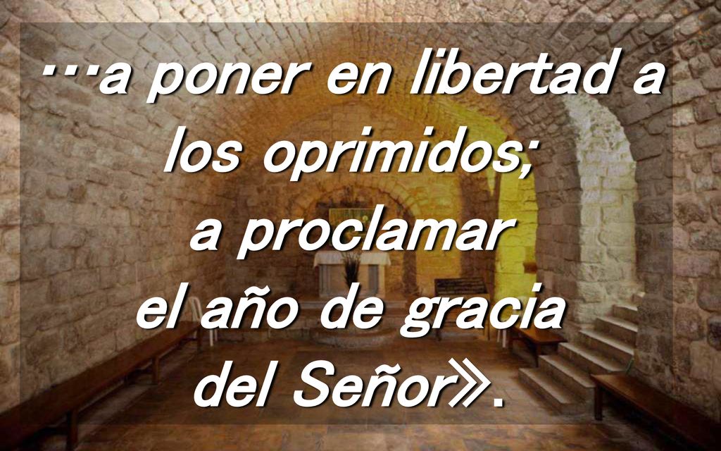 …a poner en libertad a los oprimidos; a proclamar el año de gracia del Señor».