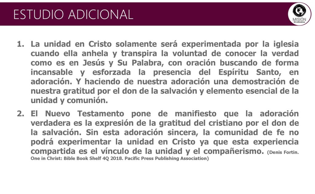 La unidad en Cristo solamente será experimentada por la iglesia cuando ella anhela y transpira la voluntad de conocer la verdad como es en Jesús y Su Palabra, con oración buscando de forma incansable y esforzada la presencia del Espíritu Santo, en adoración. Y haciendo de nuestra adoración una demostración de nuestra gratitud por el don de la salvación y elemento esencial de la unidad y comunión.