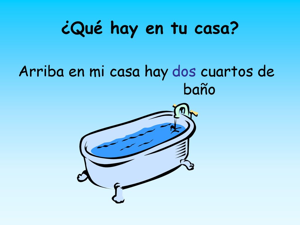 ¿Qué hay en tu casa Arriba en mi casa hay dos cuartos de baño