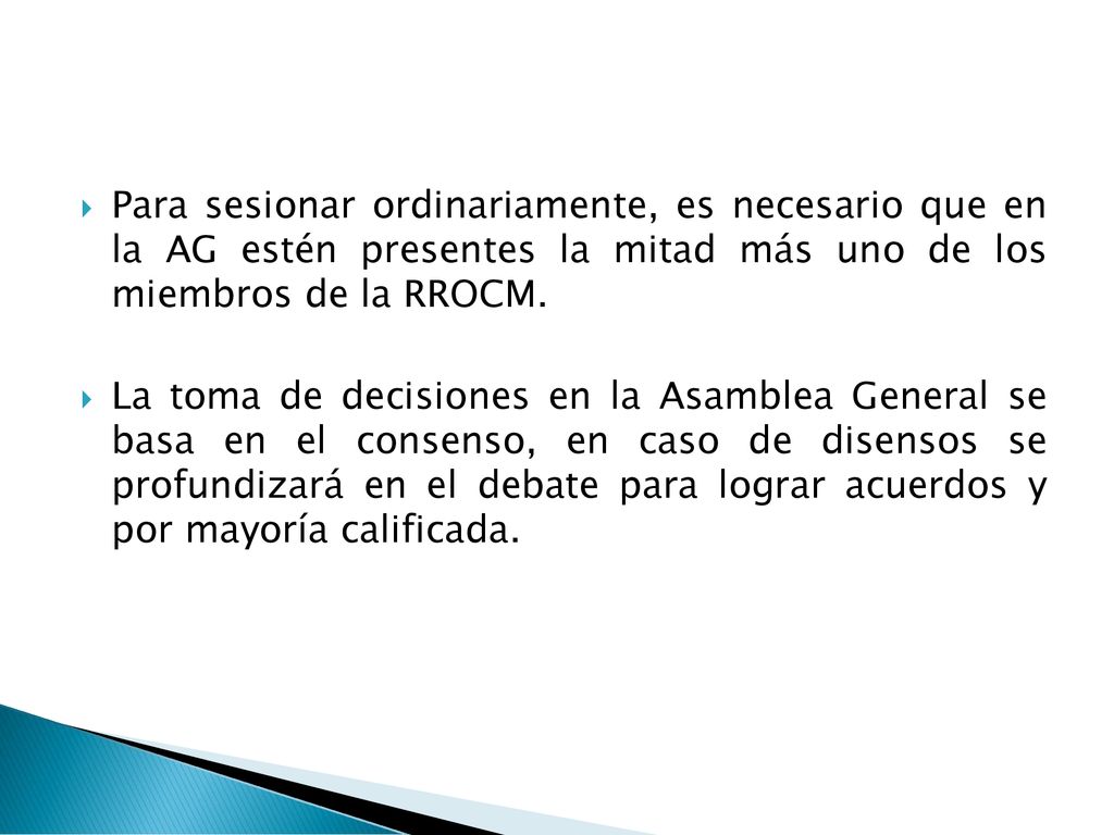 Para sesionar ordinariamente, es necesario que en la AG estén presentes la mitad más uno de los miembros de la RROCM.