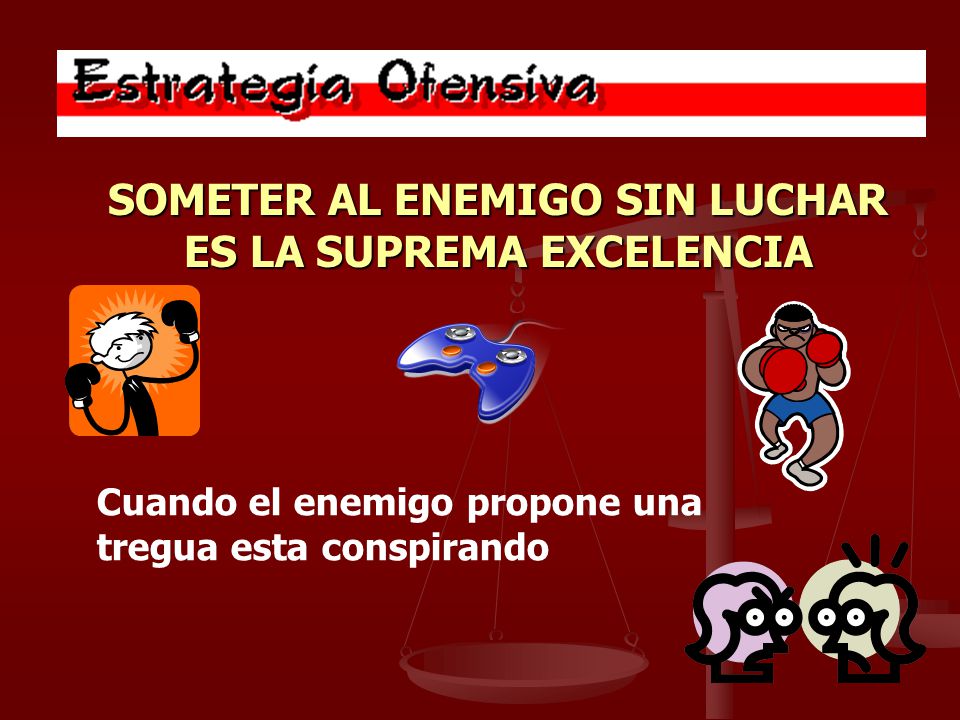 SOMETER AL ENEMIGO SIN LUCHAR ES LA SUPREMA EXCELENCIA