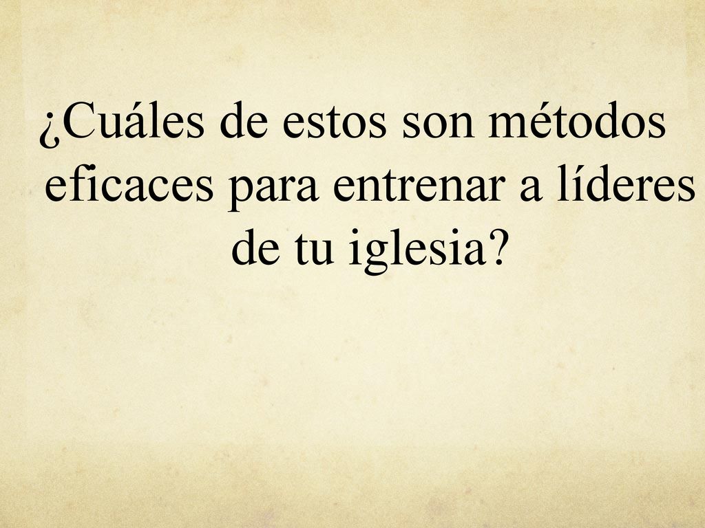 ¿Cuáles de estos son métodos eficaces para entrenar a líderes de tu iglesia