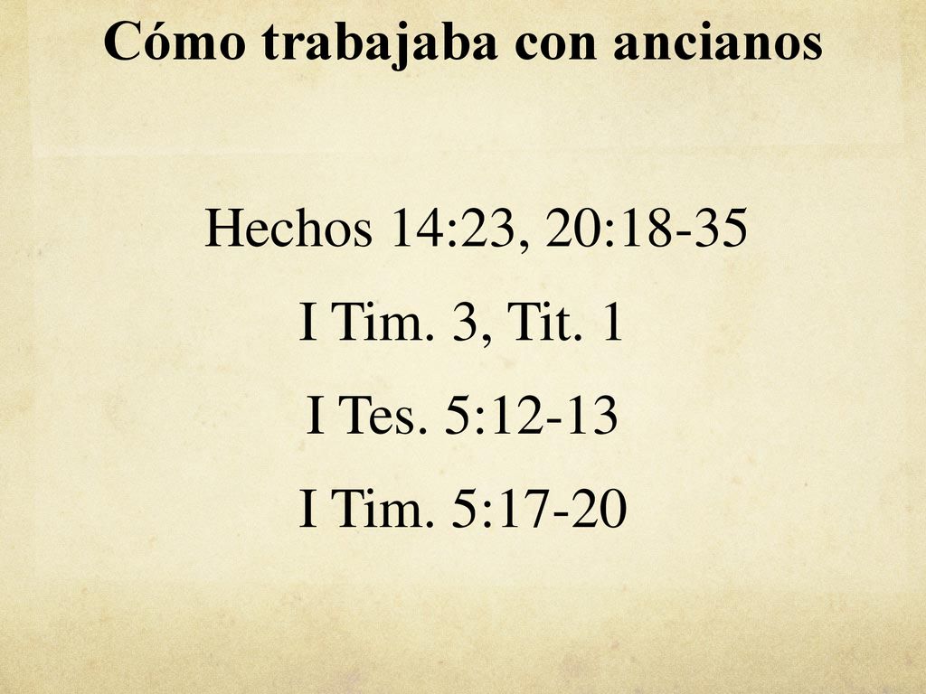 Cómo trabajaba con ancianos Hechos 14:23, 20:18-35 I Tim. 3, Tit