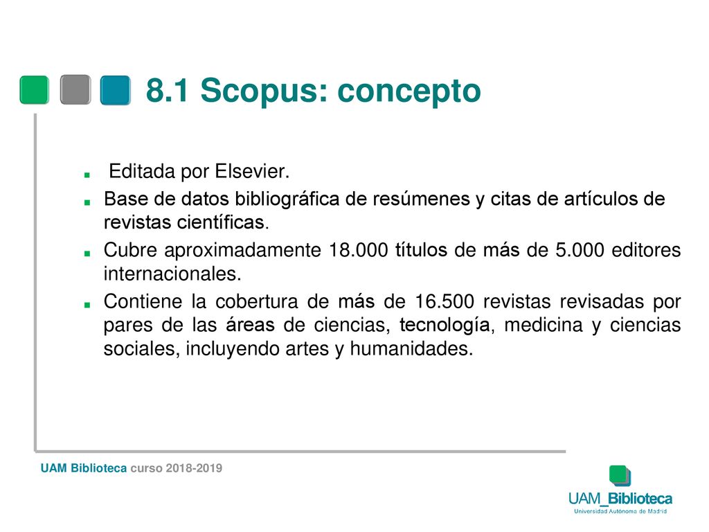 8.1 Scopus: concepto Editada por Elsevier. Base de datos bibliográfica de resúmenes y citas de artículos de revistas científicas.