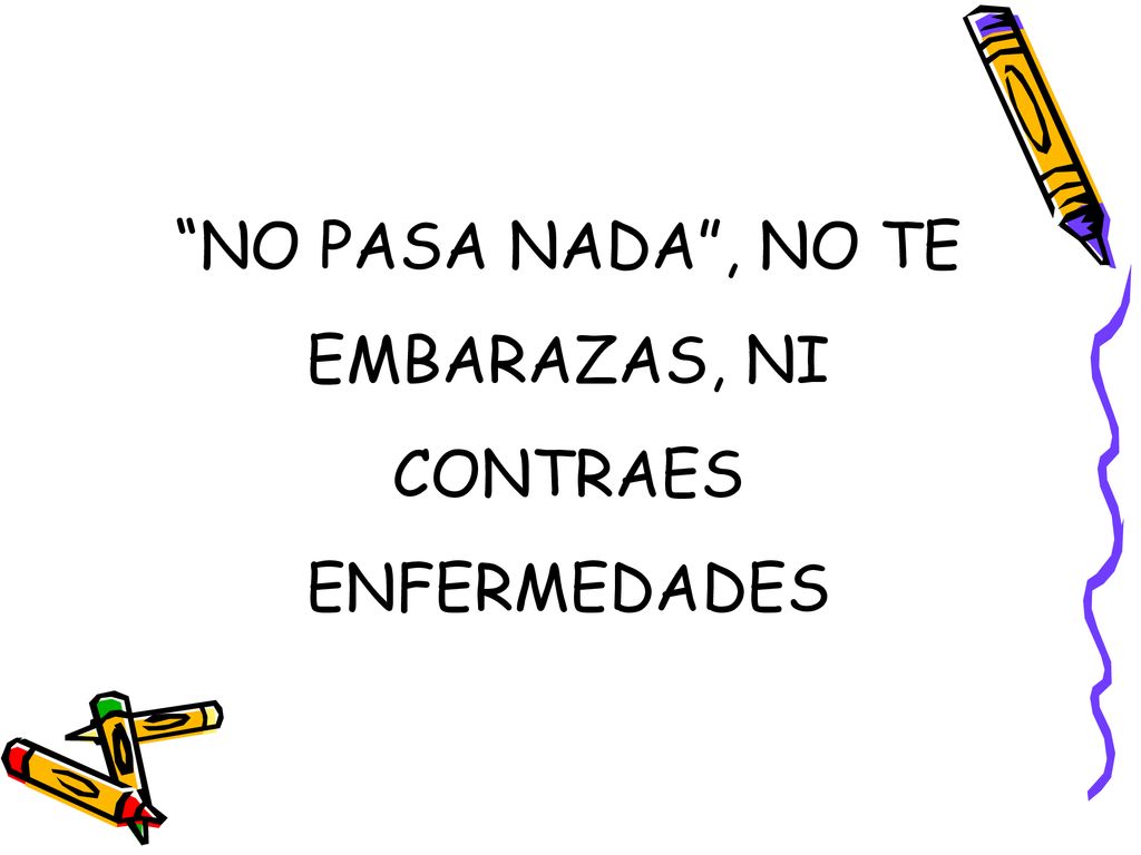 NO PASA NADA , NO TE EMBARAZAS, NI CONTRAES ENFERMEDADES