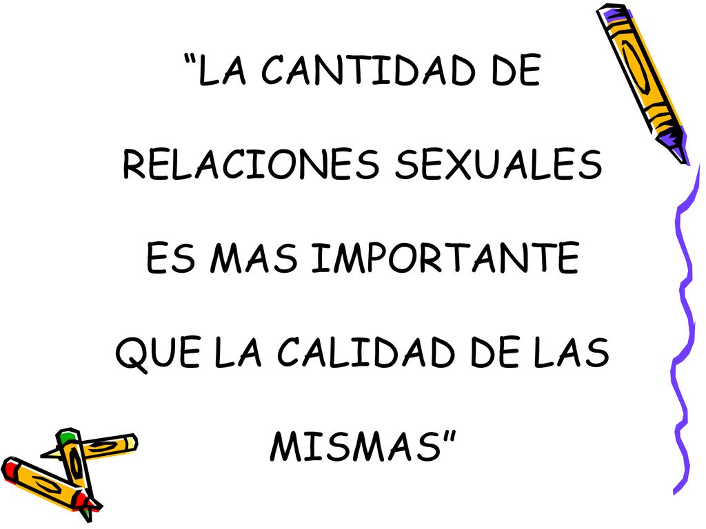 LA CANTIDAD DE RELACIONES SEXUALES ES MAS IMPORTANTE QUE LA CALIDAD DE LAS MISMAS