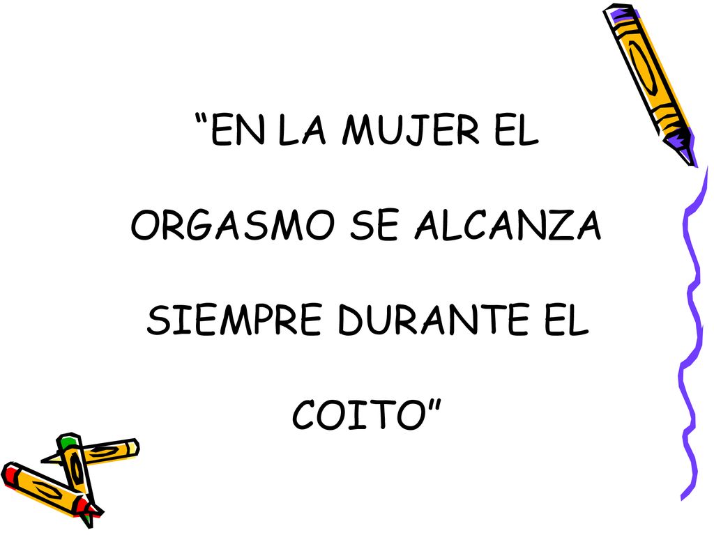 EN LA MUJER EL ORGASMO SE ALCANZA SIEMPRE DURANTE EL COITO