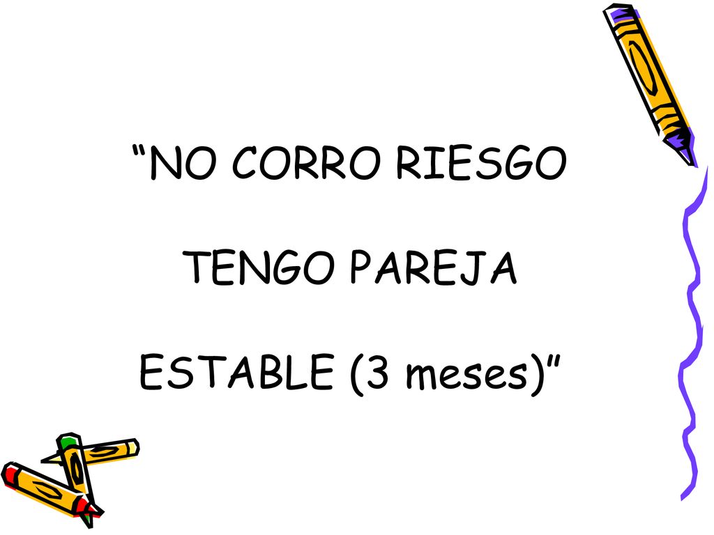 NO CORRO RIESGO TENGO PAREJA ESTABLE (3 meses)