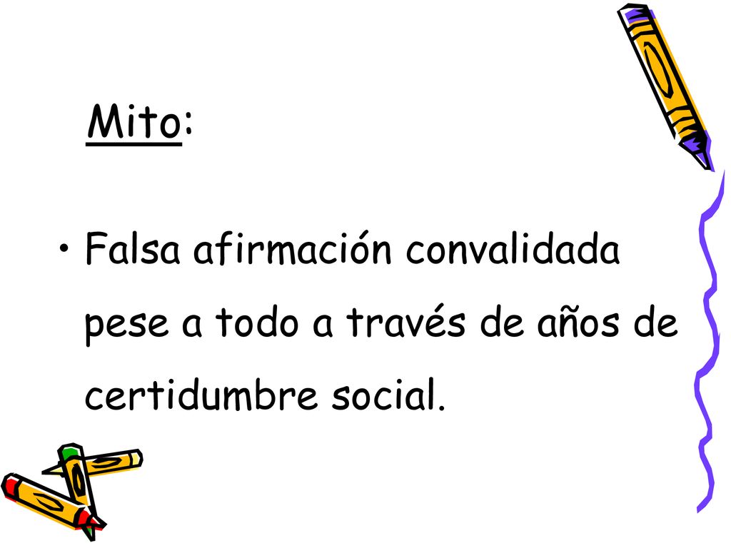 Mito: Falsa afirmación convalidada pese a todo a través de años de certidumbre social.