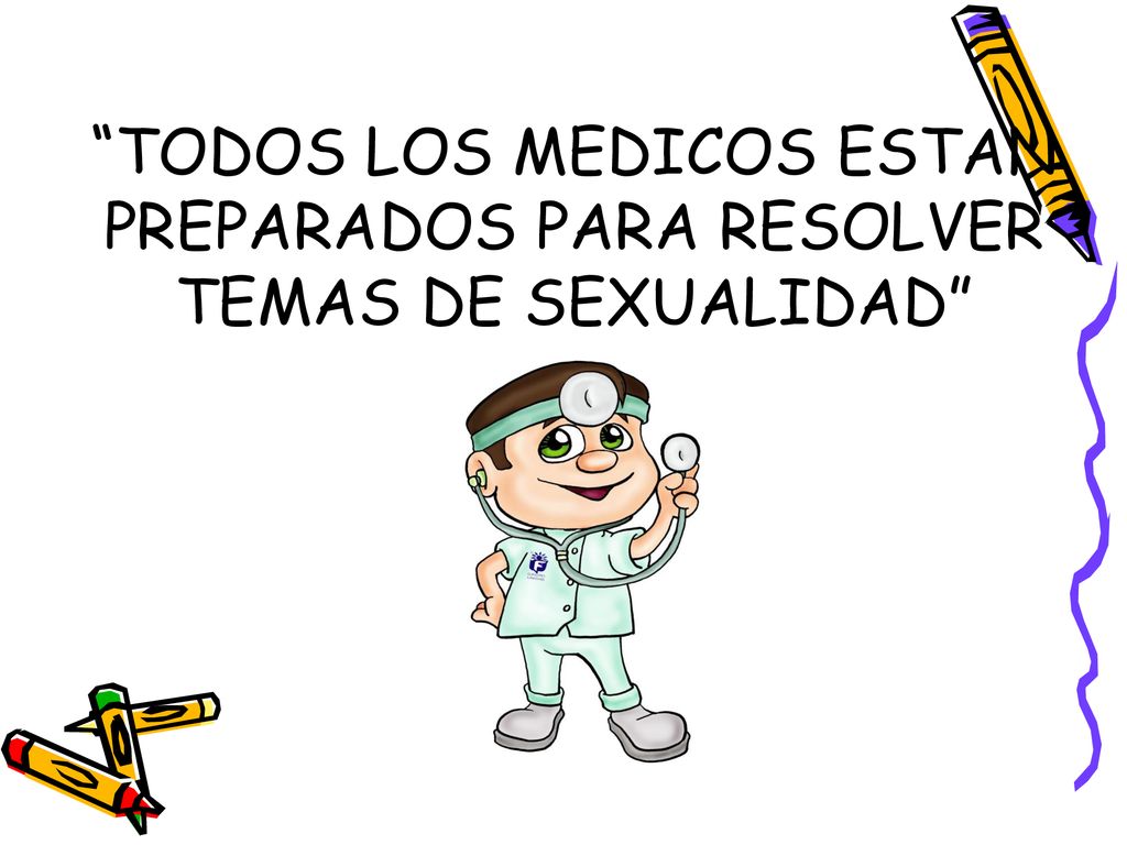 TODOS LOS MEDICOS ESTAN PREPARADOS PARA RESOLVER TEMAS DE SEXUALIDAD