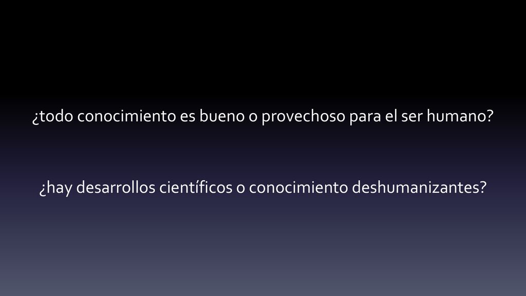 ¿todo conocimiento es bueno o provechoso para el ser humano
