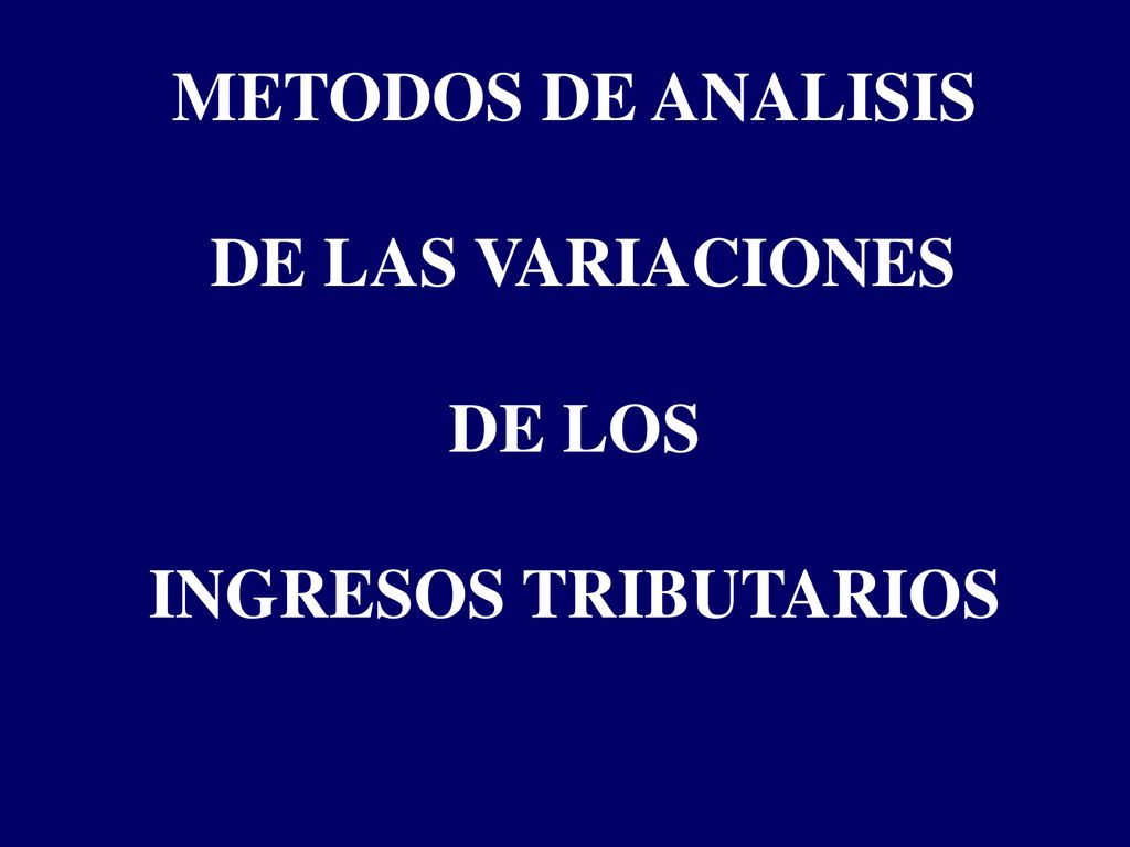 METODOS DE ANALISIS DE LAS VARIACIONES DE LOS INGRESOS TRIBUTARIOS