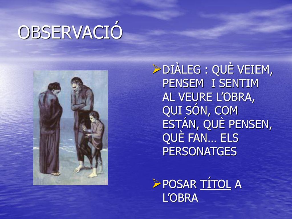 OBSERVACIÓ DIÀLEG : QUÈ VEIEM, PENSEM I SENTIM AL VEURE L’OBRA, QUI SÓN, COM ESTÁN, QUÈ PENSEN, QUÈ FAN… ELS PERSONATGES.