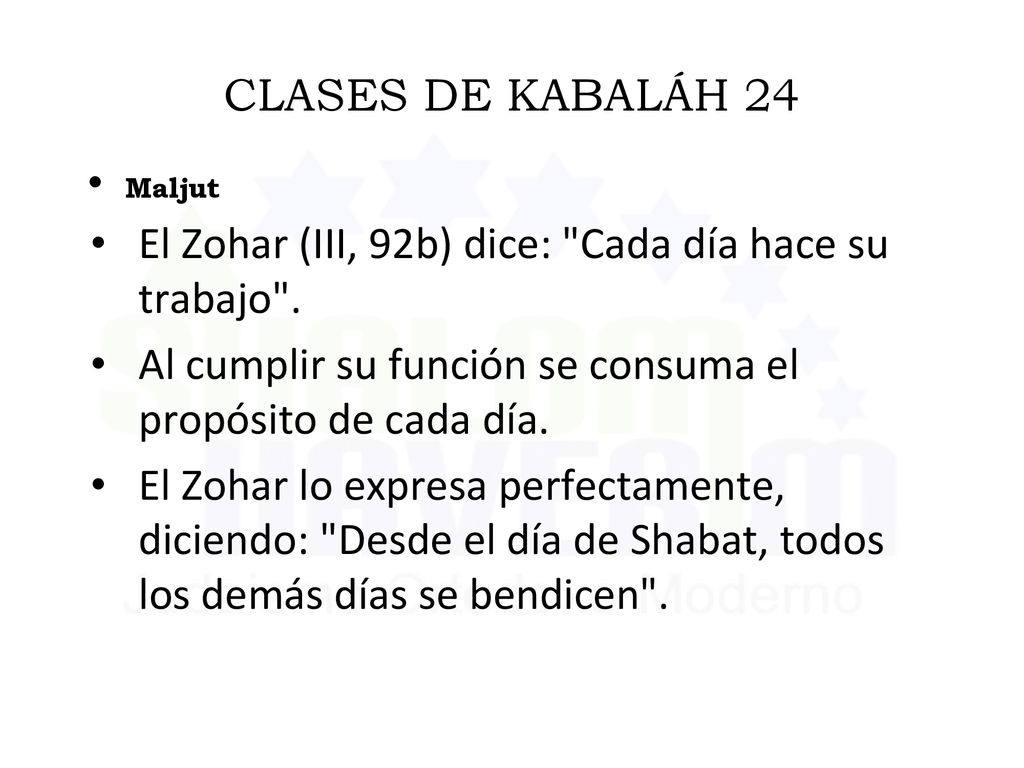 El Zohar (III, 92b) dice: Cada día hace su trabajo .