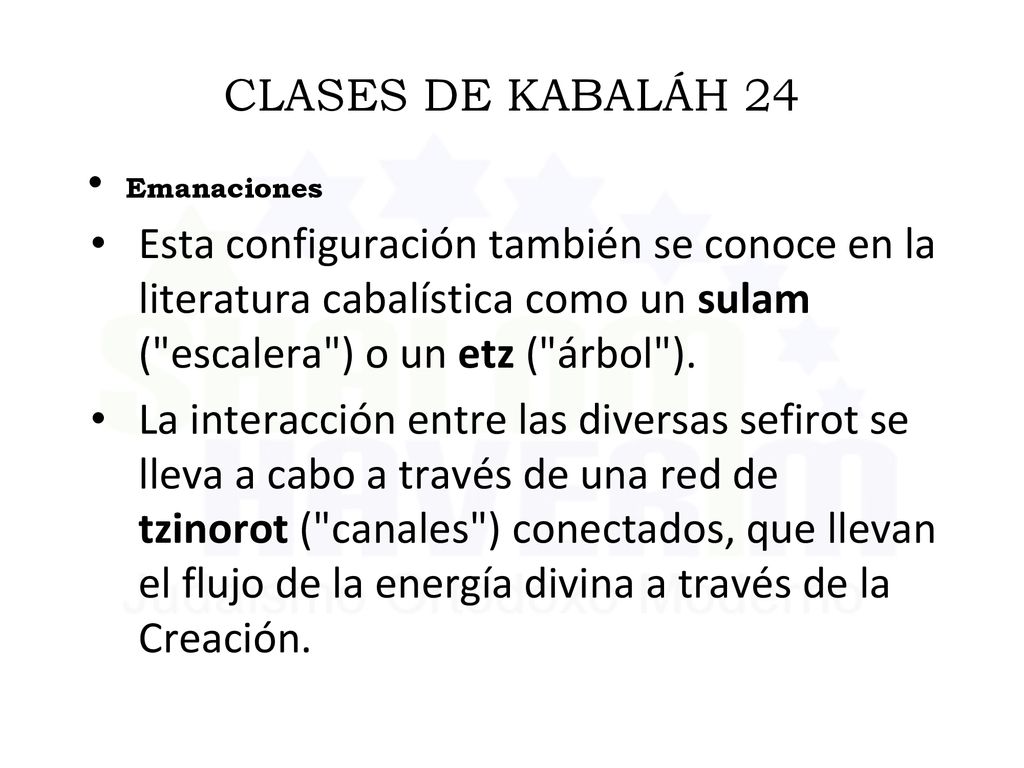 CLASES DE KABALÁH 24 Emanaciones. Esta configuración también se conoce en la literatura cabalística como un sulam ( escalera ) o un etz ( árbol ).