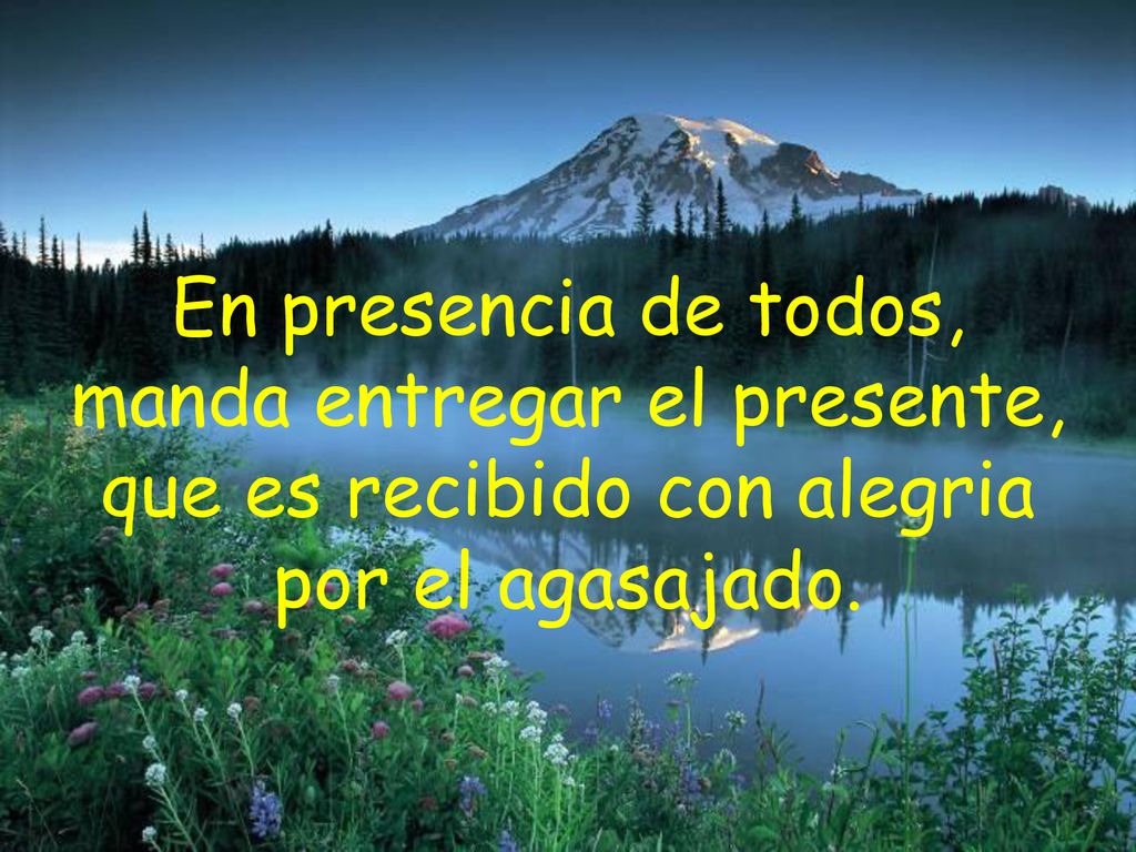 En presencia de todos, manda entregar el presente, que es recibido con alegria por el agasajado.
