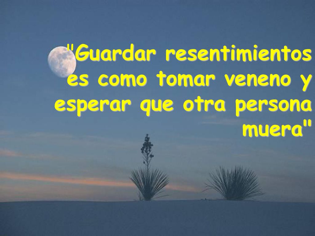 Guardar resentimientos es como tomar veneno y esperar que otra persona muera