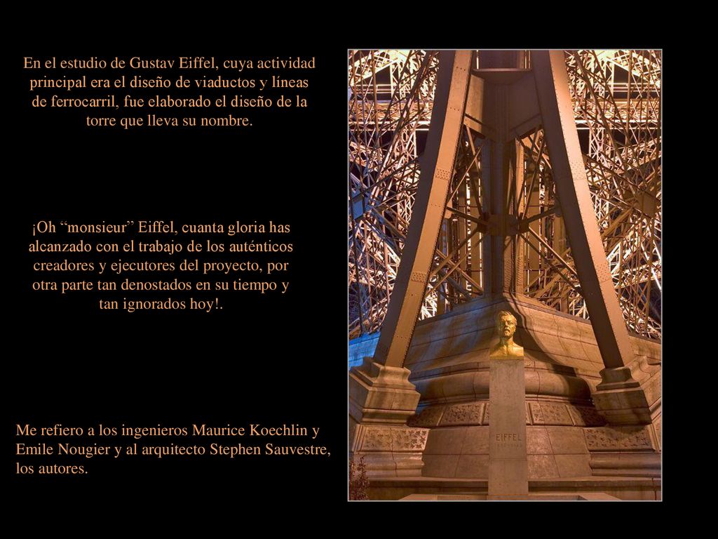 En el estudio de Gustav Eiffel, cuya actividad principal era el diseño de viaductos y líneas de ferrocarril, fue elaborado el diseño de la torre que lleva su nombre.