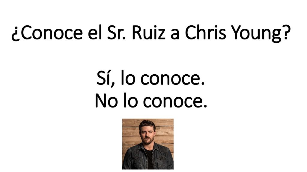 ¿Conoce el Sr. Ruiz a Chris Young Sí, lo conoce. No lo conoce.