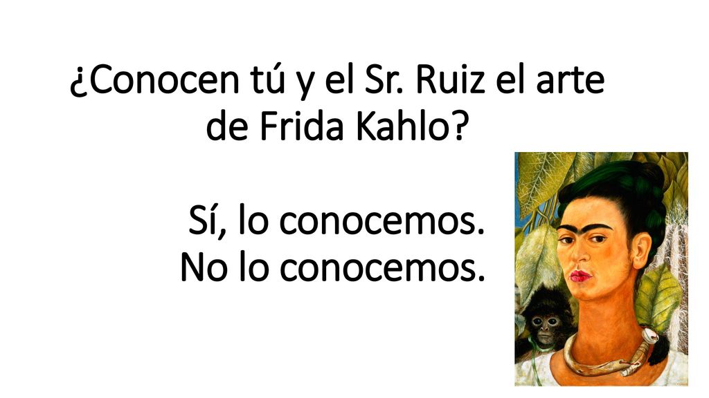 ¿Conocen tú y el Sr. Ruiz el arte de Frida Kahlo. Sí, lo conocemos