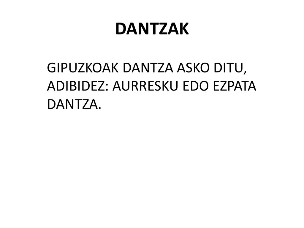 DANTZAK GIPUZKOAK DANTZA ASKO DITU, ADIBIDEZ: AURRESKU EDO EZPATA DANTZA.