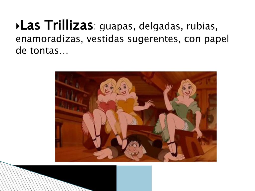 Las Trillizas: guapas, delgadas, rubias, enamoradizas, vestidas sugerentes, con papel de tontas…