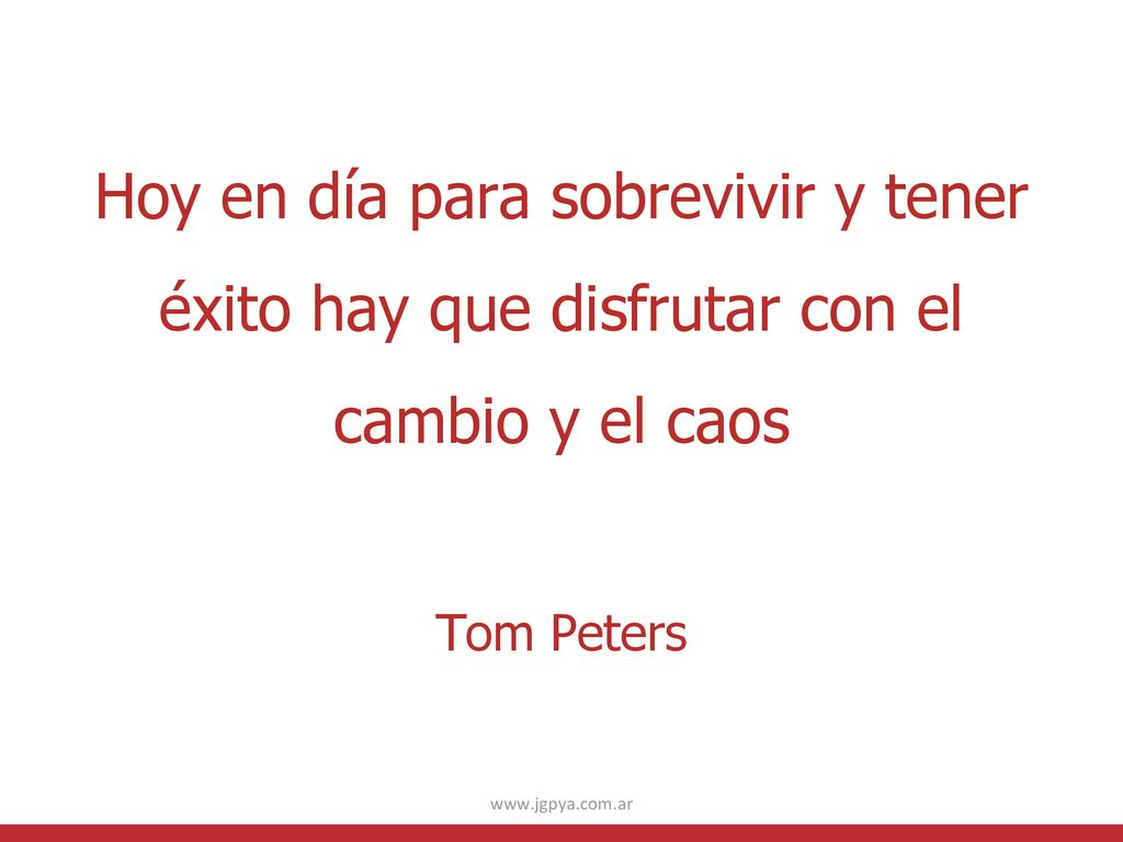 Hoy en día para sobrevivir y tener éxito hay que disfrutar con el cambio y el caos Tom Peters