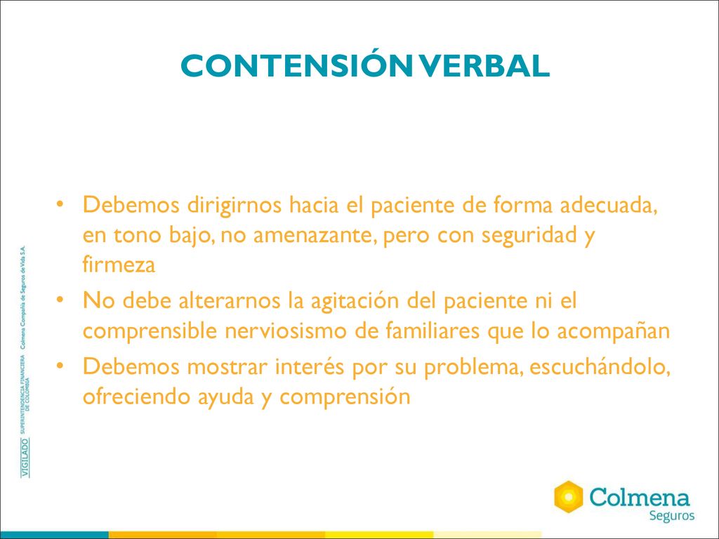 CONTENSIÓN VERBAL Debemos dirigirnos hacia el paciente de forma adecuada, en tono bajo, no amenazante, pero con seguridad y firmeza.