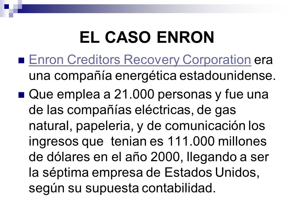 EL CASO ENRON Enron Creditors Recovery Corporation era una compañía energética estadounidense.