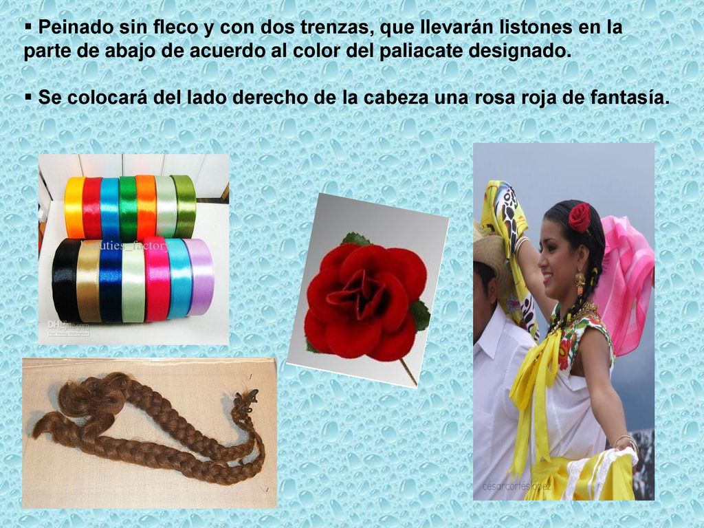 Peinado sin fleco y con dos trenzas, que llevarán listones en la parte de abajo de acuerdo al color del paliacate designado.