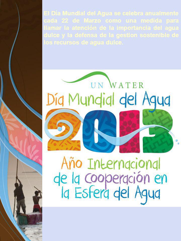 El Día Mundial del Agua se celebra anualmente cada 22 de Marzo como una medida para llamar la atención de la importancia del agua dulce y la defensa de la gestion sostenible de los recursos de agua dulce.