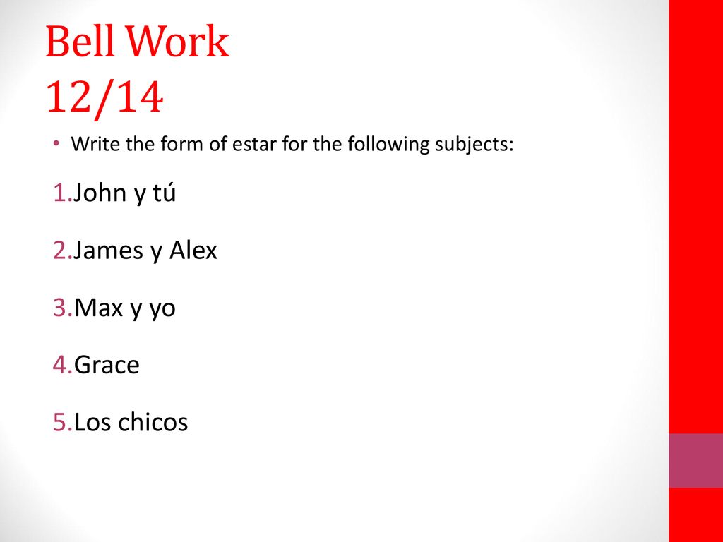 Bell Work 12/14 John y tú James y Alex Max y yo Grace Los chicos