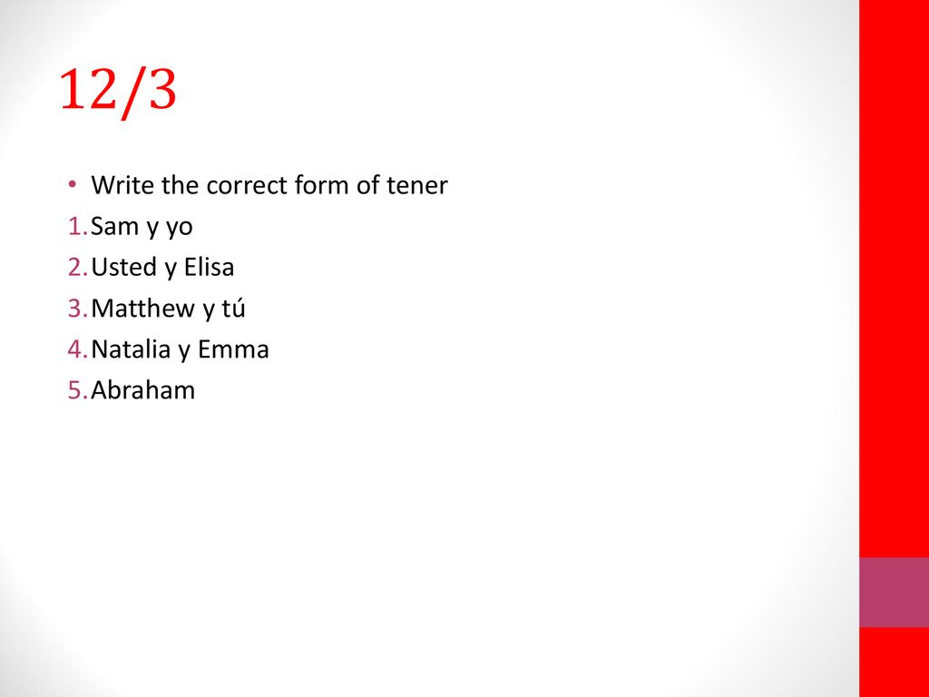 12/3 Write the correct form of tener Sam y yo Usted y Elisa