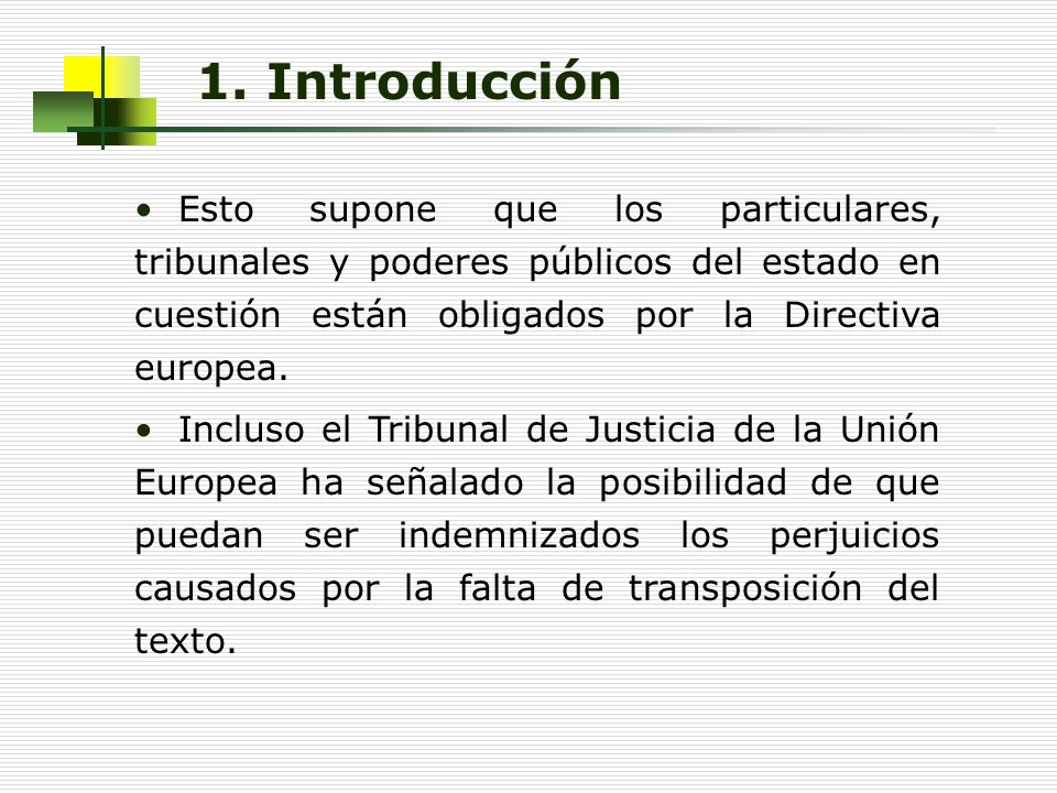 1. Introducción Esto supone que los particulares, tribunales y poderes públicos del estado en cuestión están obligados por la Directiva europea.