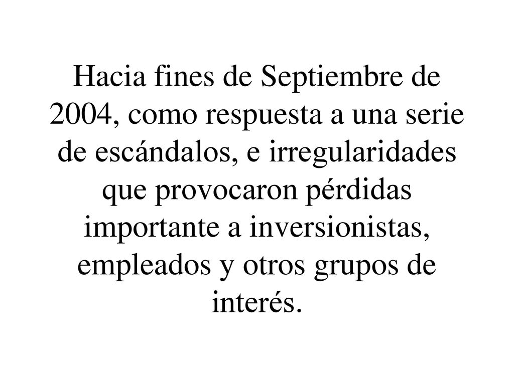 Hacia fines de Septiembre de 2004, como respuesta a una serie de escándalos, e irregularidades que provocaron pérdidas importante a inversionistas, empleados y otros grupos de interés.