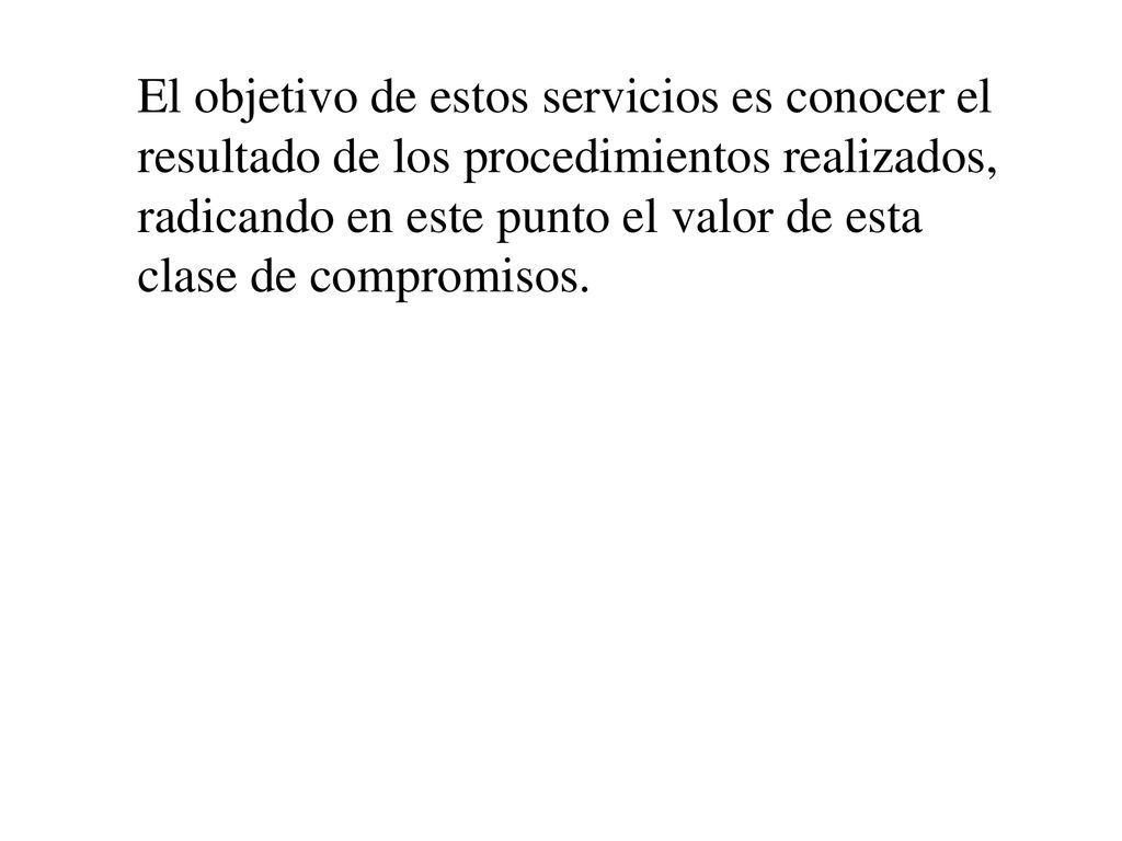 El objetivo de estos servicios es conocer el resultado de los procedimientos realizados, radicando en este punto el valor de esta clase de compromisos.
