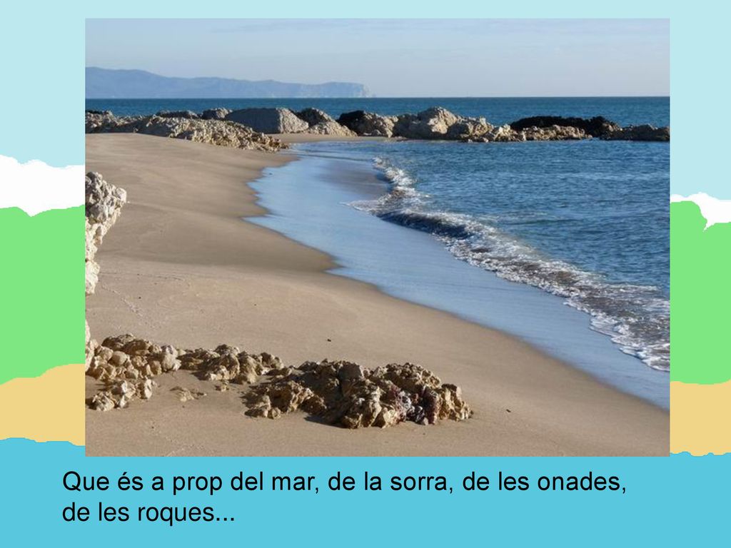 Que és a prop del mar, de la sorra, de les onades,