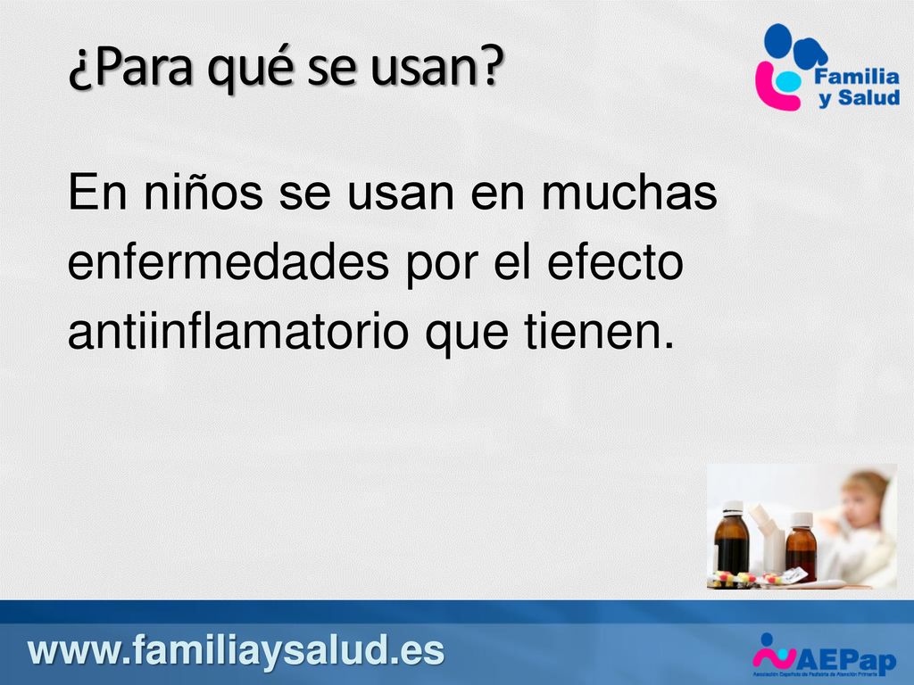 ¿Para qué se usan En niños se usan en muchas enfermedades por el efecto antiinflamatorio que tienen.
