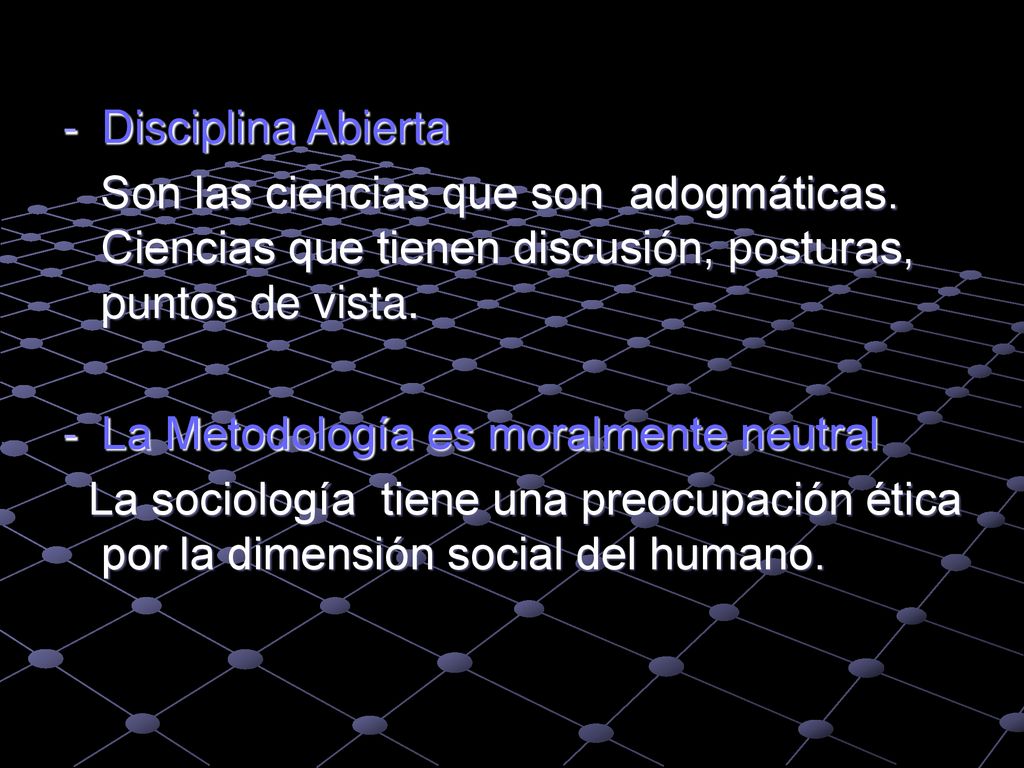 Disciplina Abierta Son las ciencias que son adogmáticas. Ciencias que tienen discusión, posturas, puntos de vista.