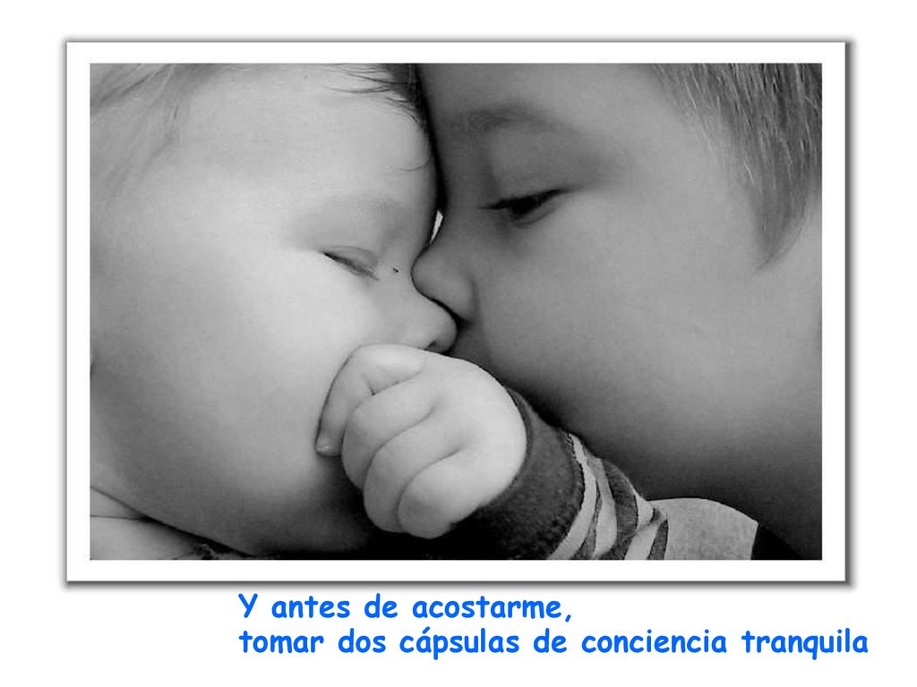 Y antes de acostarme, tomar dos cápsulas de conciencia tranquila