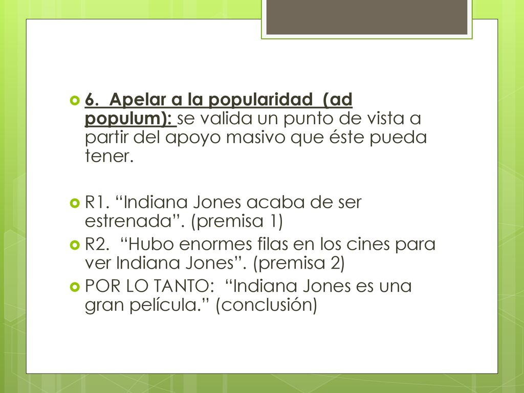 6. Apelar a la popularidad (ad populum): se valida un punto de vista a partir del apoyo masivo que éste pueda tener.