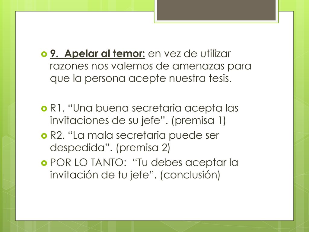 9. Apelar al temor: en vez de utilizar razones nos valemos de amenazas para que la persona acepte nuestra tesis.