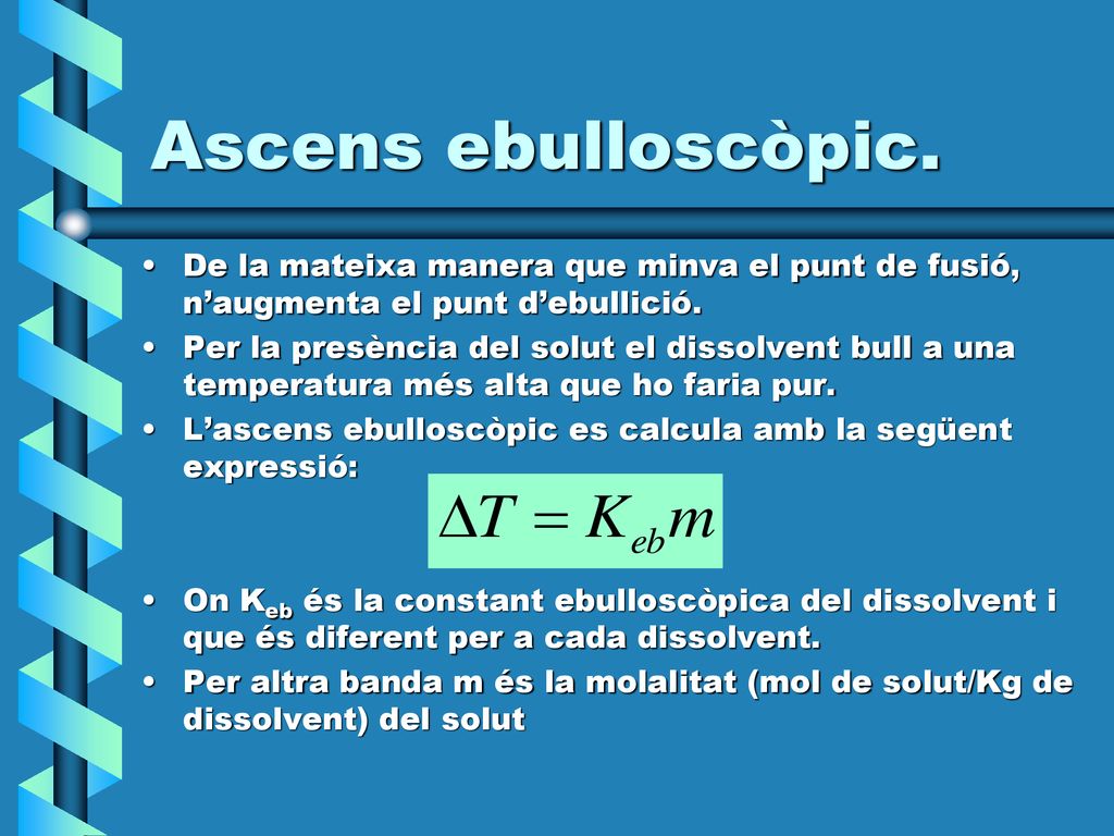 Ascens ebulloscòpic. De la mateixa manera que minva el punt de fusió, n’augmenta el punt d’ebullició.
