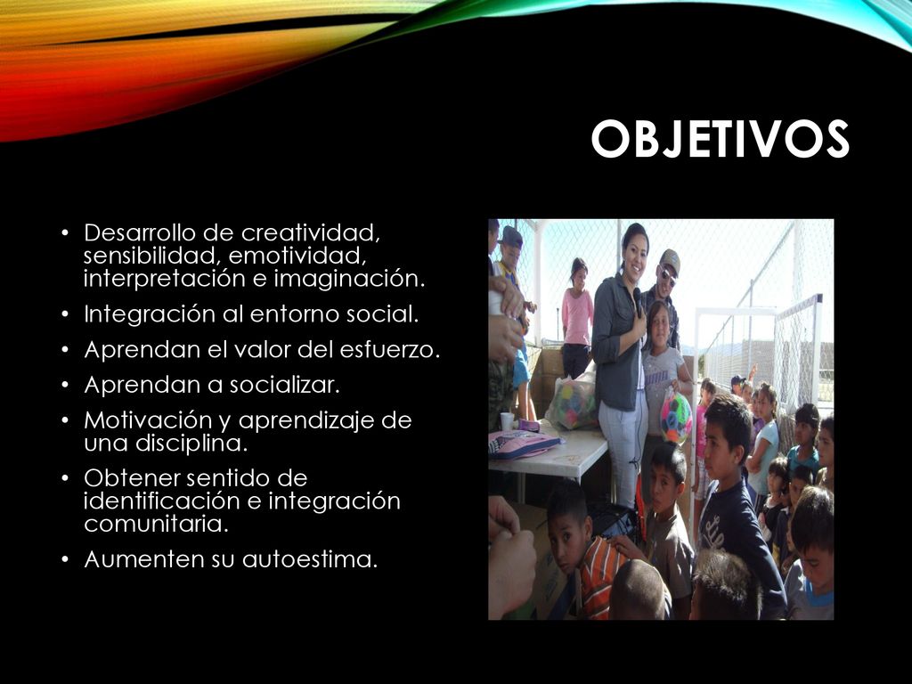 OBJETIVOS Desarrollo de creatividad, sensibilidad, emotividad, interpretación e imaginación. Integración al entorno social.