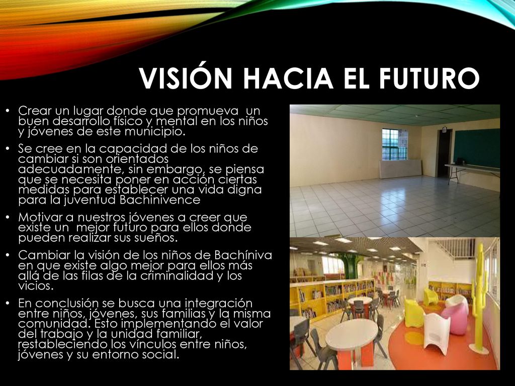 VISIÓN HACIA EL FUTURO Crear un lugar donde que promueva un buen desarrollo físico y mental en los niños y jóvenes de este municipio.