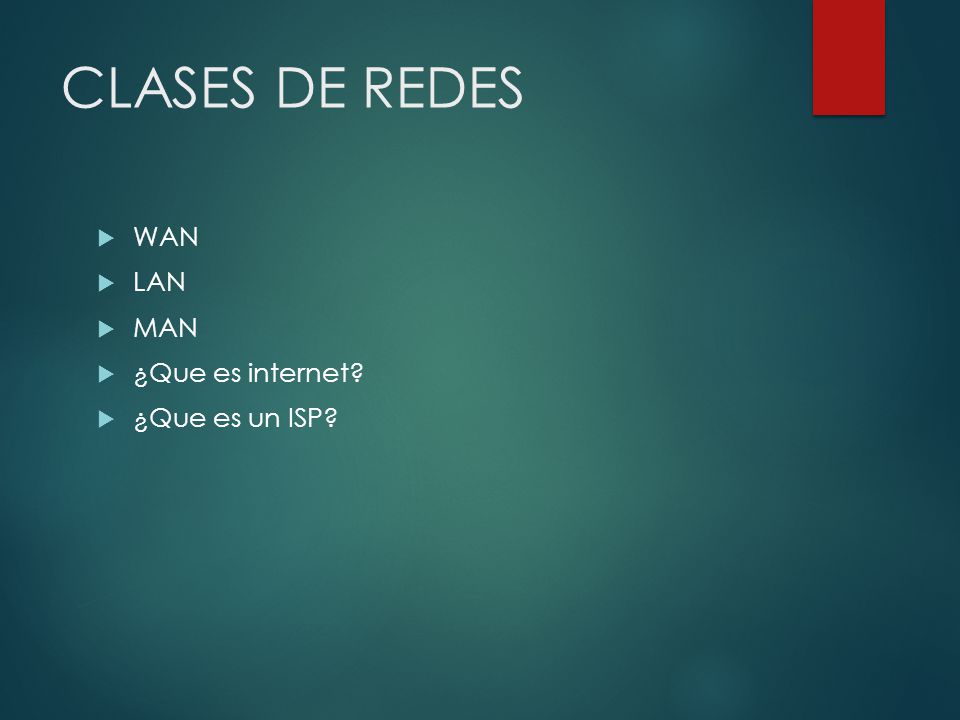 CLASES DE REDES WAN LAN MAN ¿Que es internet ¿Que es un ISP