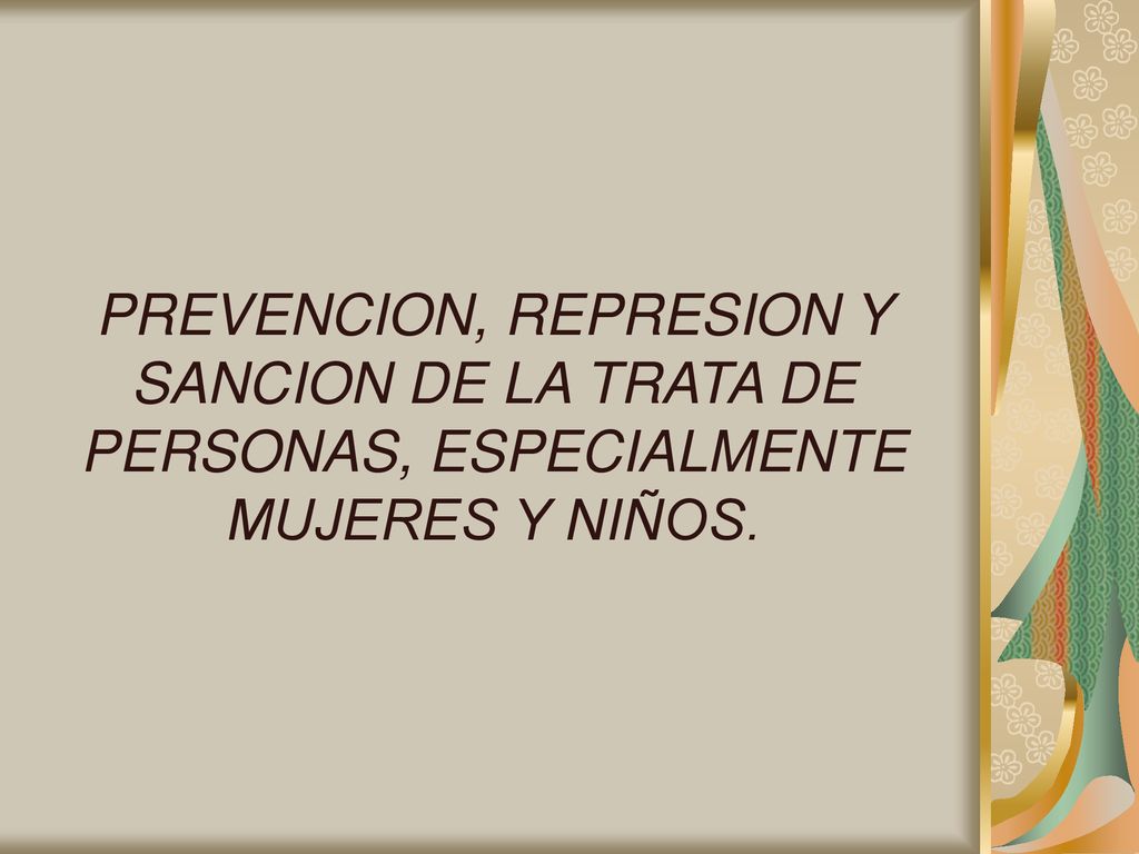 PREVENCION, REPRESION Y SANCION DE LA TRATA DE PERSONAS, ESPECIALMENTE MUJERES Y NIÑOS.