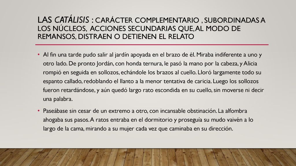 las catálisis : carácter complementario , subordinadas a los núcleos, acciones secundarias que, al modo de remansos, distraen o detienen el relato