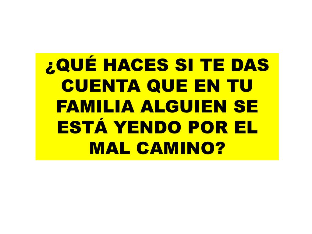 ¿QUÉ HACES SI TE DAS CUENTA QUE EN TU FAMILIA ALGUIEN SE ESTÁ YENDO POR EL MAL CAMINO